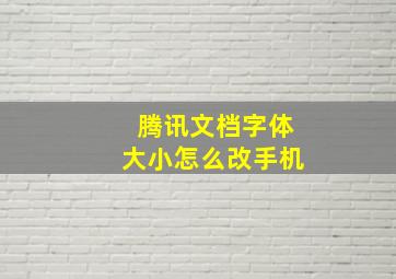 腾讯文档字体大小怎么改手机