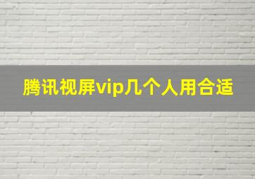 腾讯视屏vip几个人用合适