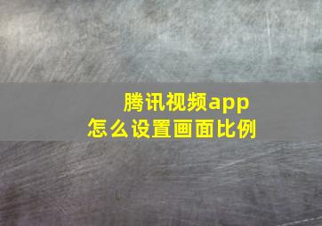 腾讯视频app怎么设置画面比例