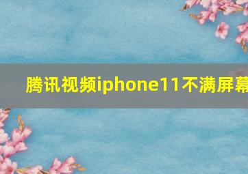 腾讯视频iphone11不满屏幕