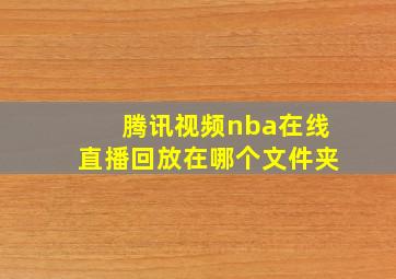 腾讯视频nba在线直播回放在哪个文件夹