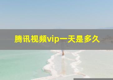 腾讯视频vip一天是多久