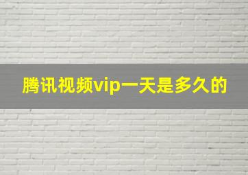 腾讯视频vip一天是多久的