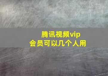 腾讯视频vip会员可以几个人用