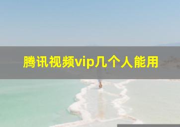 腾讯视频vip几个人能用