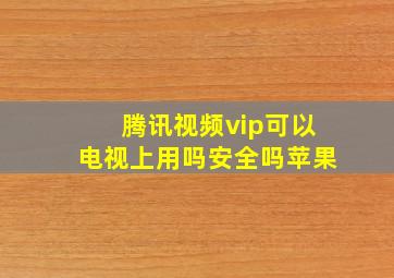 腾讯视频vip可以电视上用吗安全吗苹果