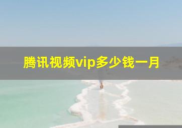 腾讯视频vip多少钱一月