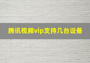 腾讯视频vip支持几台设备