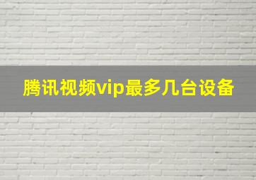 腾讯视频vip最多几台设备