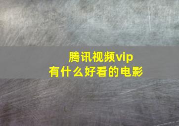 腾讯视频vip有什么好看的电影