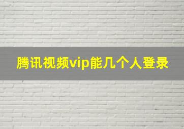 腾讯视频vip能几个人登录