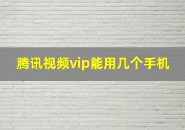 腾讯视频vip能用几个手机