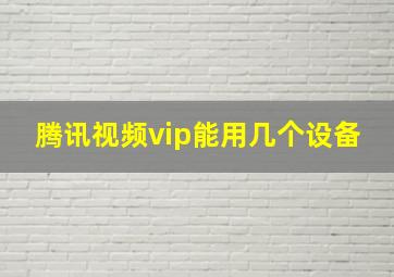 腾讯视频vip能用几个设备