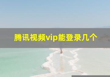 腾讯视频vip能登录几个