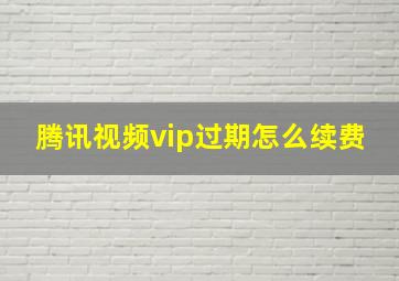 腾讯视频vip过期怎么续费