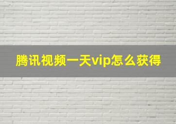 腾讯视频一天vip怎么获得