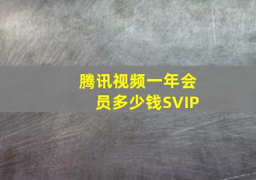 腾讯视频一年会员多少钱SVIP