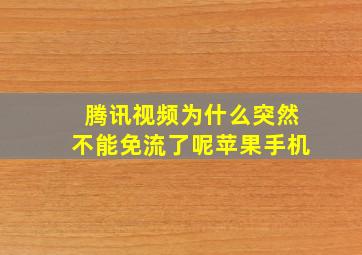 腾讯视频为什么突然不能免流了呢苹果手机