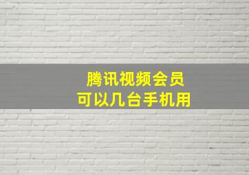 腾讯视频会员可以几台手机用