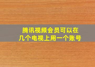 腾讯视频会员可以在几个电视上用一个账号