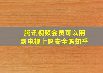 腾讯视频会员可以用到电视上吗安全吗知乎