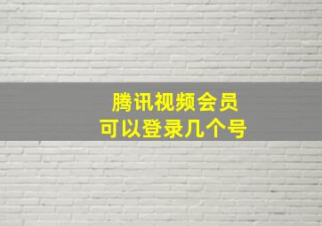 腾讯视频会员可以登录几个号