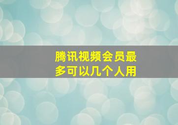 腾讯视频会员最多可以几个人用