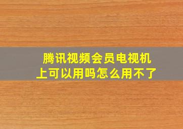 腾讯视频会员电视机上可以用吗怎么用不了