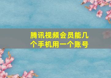 腾讯视频会员能几个手机用一个账号