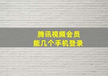 腾讯视频会员能几个手机登录