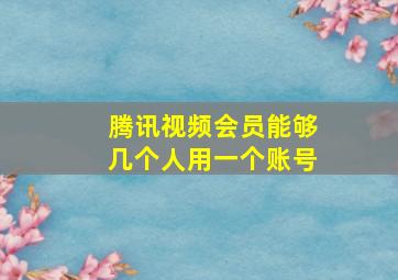 腾讯视频会员能够几个人用一个账号