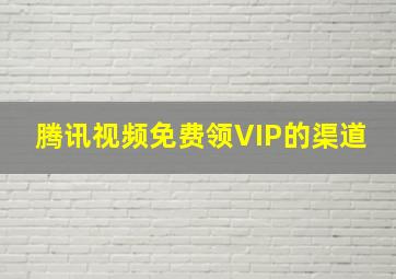 腾讯视频免费领VIP的渠道