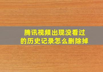 腾讯视频出现没看过的历史记录怎么删除掉