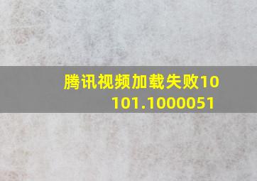 腾讯视频加载失败10101.1000051