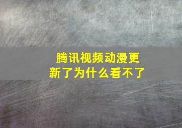 腾讯视频动漫更新了为什么看不了