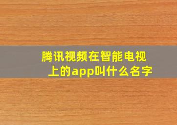 腾讯视频在智能电视上的app叫什么名字