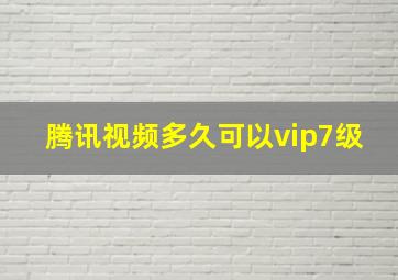 腾讯视频多久可以vip7级