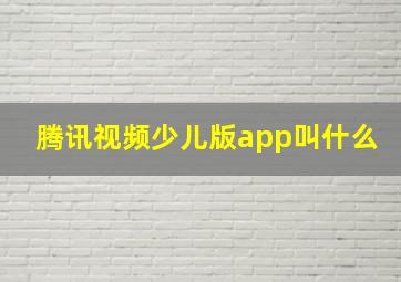 腾讯视频少儿版app叫什么