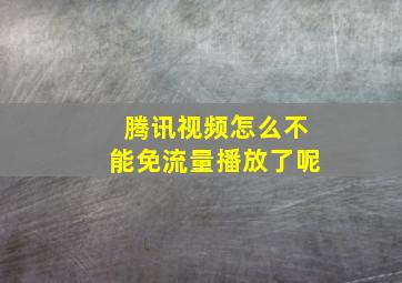 腾讯视频怎么不能免流量播放了呢