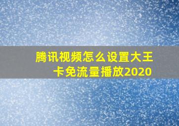 腾讯视频怎么设置大王卡免流量播放2020