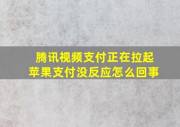 腾讯视频支付正在拉起苹果支付没反应怎么回事