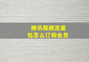 腾讯视频流量包怎么订购会员