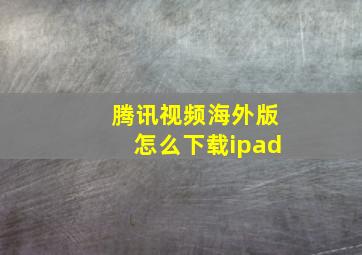 腾讯视频海外版怎么下载ipad