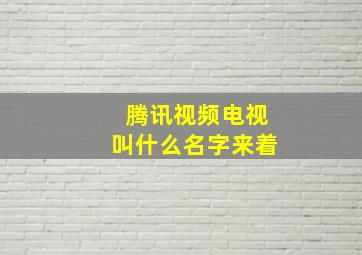 腾讯视频电视叫什么名字来着