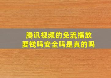 腾讯视频的免流播放要钱吗安全吗是真的吗