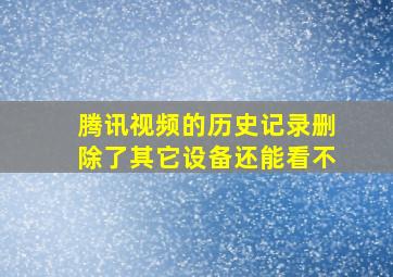 腾讯视频的历史记录删除了其它设备还能看不