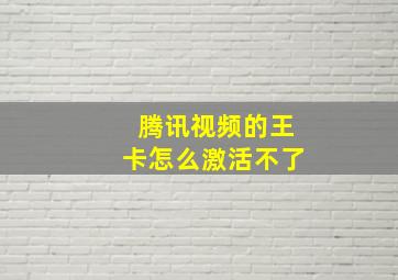 腾讯视频的王卡怎么激活不了