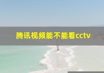 腾讯视频能不能看cctv