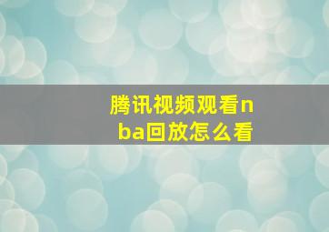 腾讯视频观看nba回放怎么看