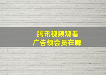 腾讯视频观看广告领会员在哪